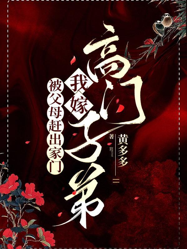 被父母赶出家门我嫁高门子弟作者