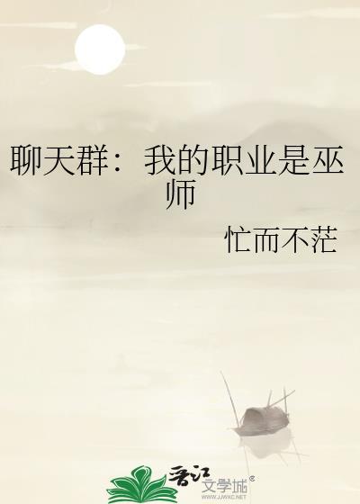 聊天群我的职业是巫师 忙而不茫 笔趣阁