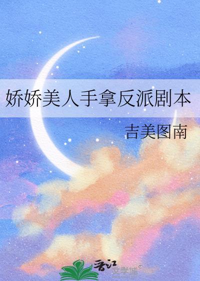 娇娇美人手拿反派剧本全文阅读
