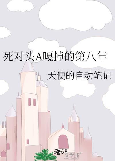 死对头A嘎掉的第八年